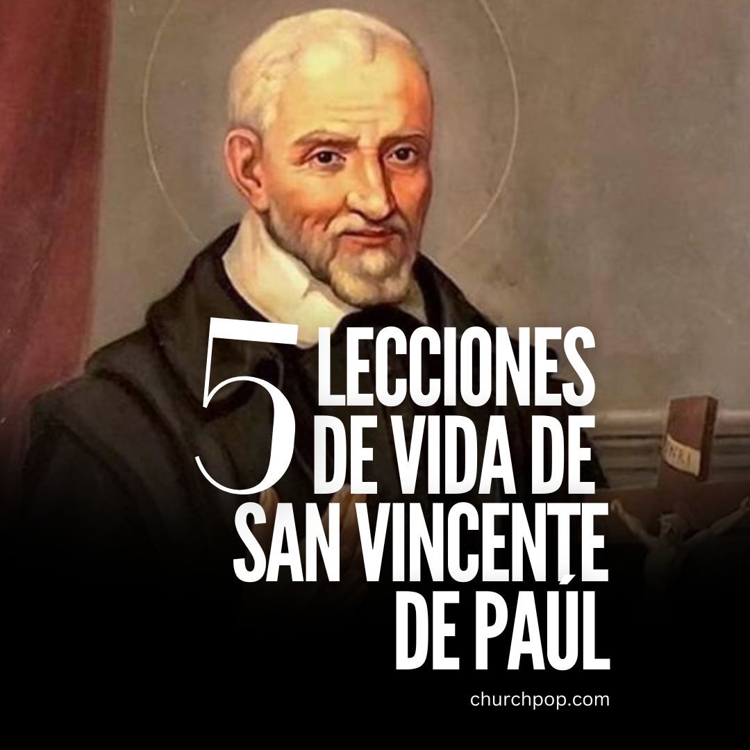 5 lecciones de San Vicente de Paúl, el Apóstol de la Caridad, que te ayudarán en tu día a día