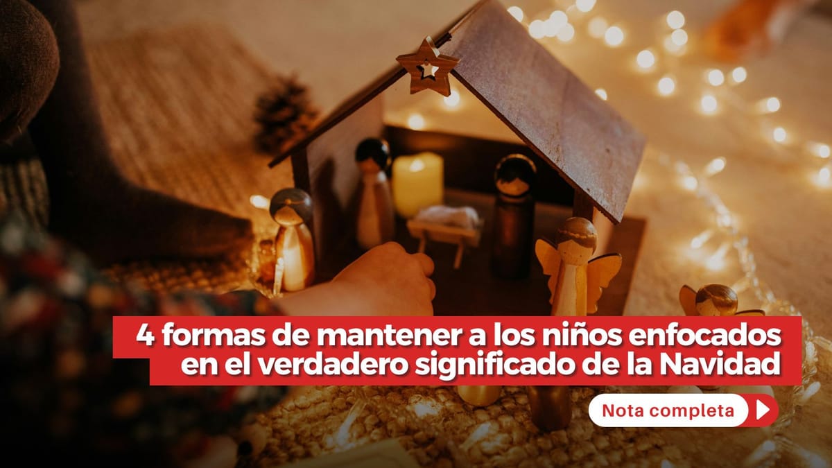 4 formas de mantener a los niños enfocados en el verdadero significado de la Navidad