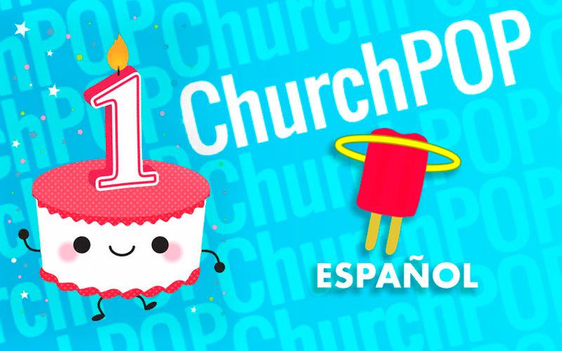 ¡ChurchPOP Español cumple 1 año! Y lo celebramos compartiendo nuestros mejores artículos