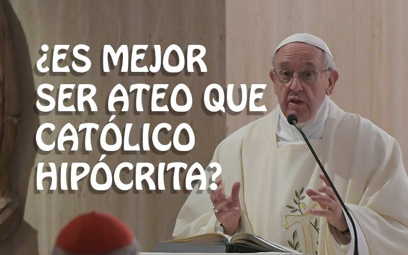 ¿El Papa ha dicho que es mejor ser ateo que un católico hipócrita? Aquí te contamos la verdad